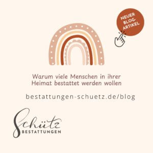 Ein stilisierter Regenbogen in zartem Creme-Ton, darunter der Text "Warum viele Menschen in ihrer Heimat bestattet werden wollen", mit einem Verweis auf den Blogbeitrag auf bestattungen-schuetz.de/blog. Das Logo von Schütz Bestattungen ist ebenfalls sichtbar.