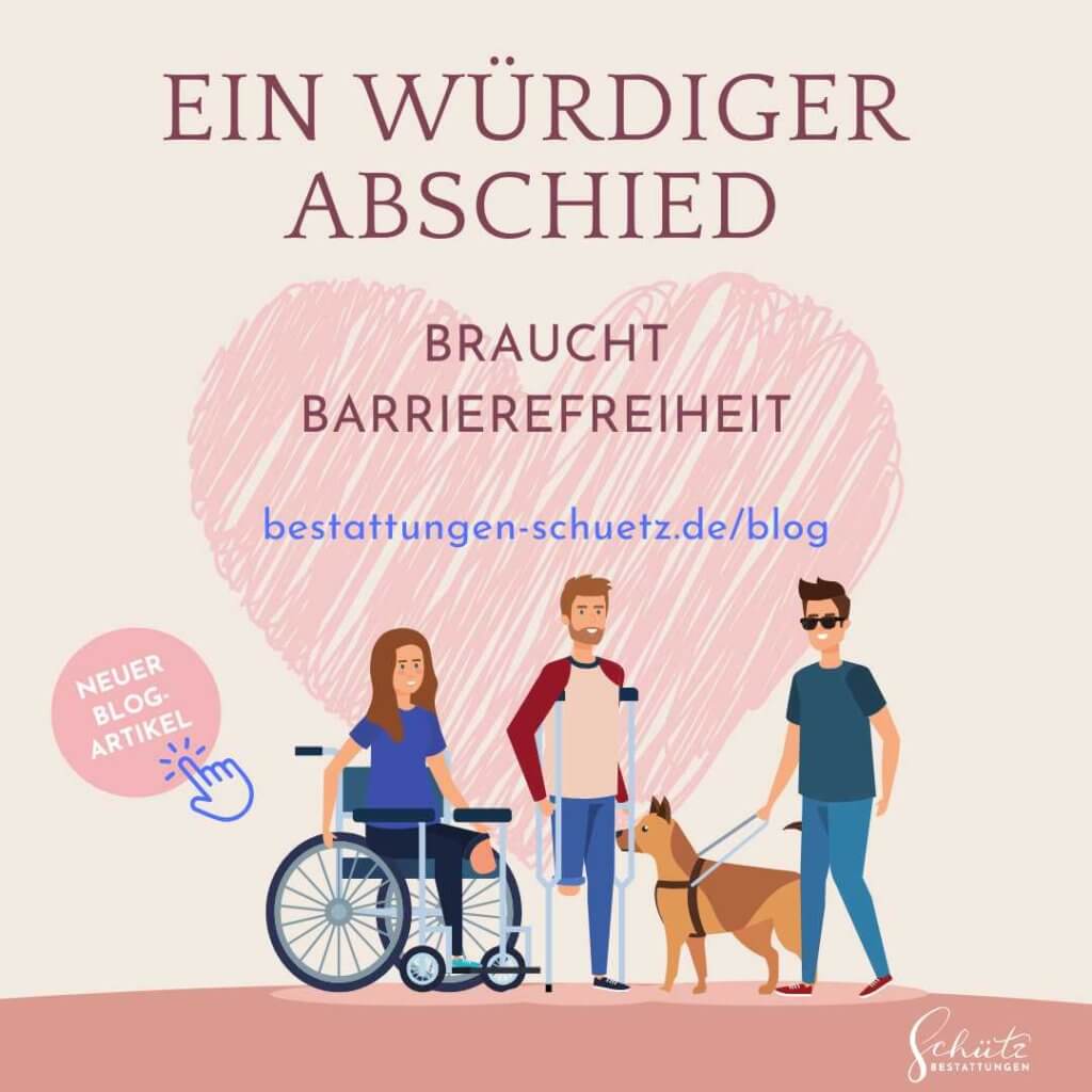Gemaltes rotes Herz über drei Menschen mit Behinderungen: eine Frau im Rollstuhl, ein Mann auf Krücken und ein Mann mit Assistenzhund. Titel: „Ein würdiger Abschied braucht Barrierefreiheit“. Hinweis auf neuen Blogartikel und Logo von Schütz Bestattungen.