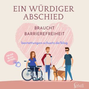 Gemaltes rotes Herz über drei Menschen mit Behinderungen: eine Frau im Rollstuhl, ein Mann auf Krücken und ein Mann mit Assistenzhund. Titel: „Ein würdiger Abschied braucht Barrierefreiheit“. Hinweis auf neuen Blogartikel und Logo von Schütz Bestattungen.