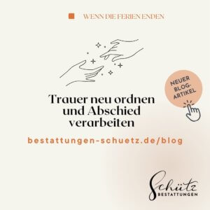 Zwei stilisierte Hände auf einem Weg, die sich fast berühren, symbolisieren Nähe und Trost; darüber der Text „Wenn die Ferien enden: Trauer neu ordnen und Abschied verarbeiten“ sowie das Logo von Schütz Bestattungen und der Hinweis auf einen neuen Blogartikel.