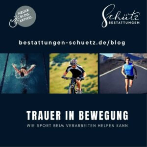 Drei Personen, die verschiedene Sportarten ausüben – Schwimmen, Radfahren und Laufen – vor hellem Hintergrund. Darüber der Titel „Trauer in Bewegung. Wie Sport beim Verarbeiten helfen kann“, das Logo von Schütz Bestattungen und der Hinweis auf einen neuen Blogartikel unter bestattungen-schuetz.de/blog.